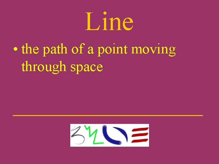 Line • the path of a point moving through space _____________ 