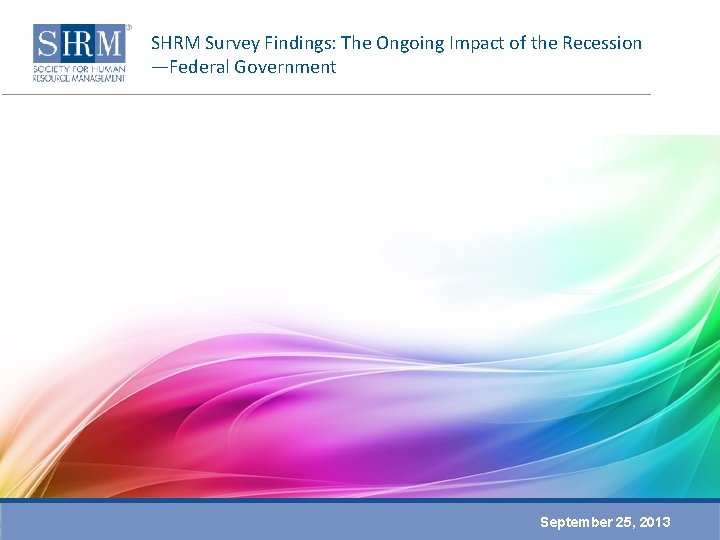 SHRM Survey Findings: The Ongoing Impact of the Recession —Federal Government September 25, 2013
