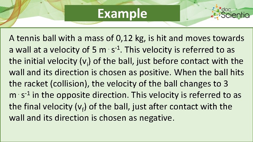 Example A tennis ball with a mass of 0, 12 kg, is hit and