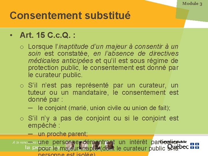 Module 3 Consentement substitué • Art. 15 C. c. Q. : o Lorsque l’inaptitude