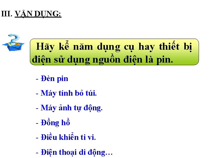 III. VẬN DỤNG: Hãy kể năm dụng cụ hay thiết bị điện sử dụng