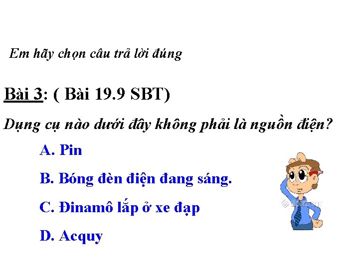 Em hãy chọn câu trả lời đúng Bài 3: ( Bài 19. 9 SBT)