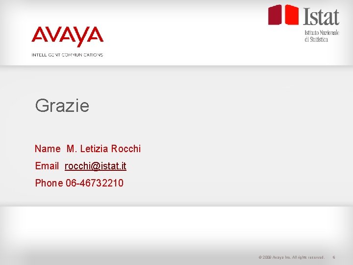 Grazie Name M. Letizia Rocchi Email rocchi@istat. it Phone 06 -46732210 © 2009 Avaya