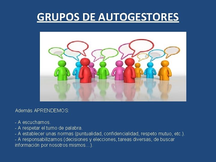 GRUPOS DE AUTOGESTORES Además APRENDEMOS: - A escucharnos. - A respetar el turno de