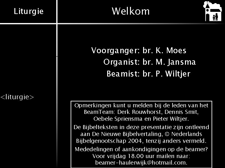 Liturgie <liturgie> Welkom Voorganger: br. K. Moes Organist: br. M. Jansma Beamist: br. P.