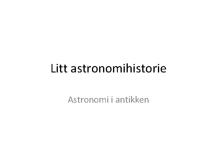 Litt astronomihistorie Astronomi i antikken 