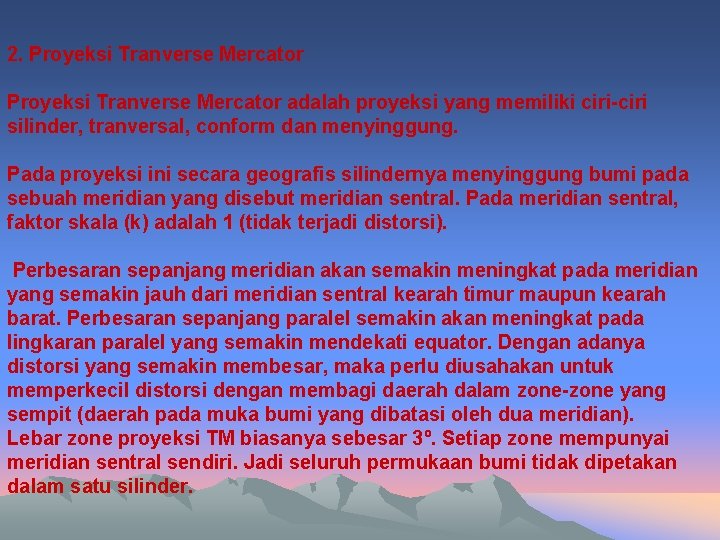 2. Proyeksi Tranverse Mercator adalah proyeksi yang memiliki ciri-ciri silinder, tranversal, conform dan menyinggung.