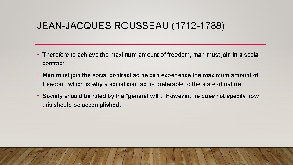 JEAN-JACQUES ROUSSEAU (1712 -1788) • Therefore to achieve the maximum amount of freedom, man