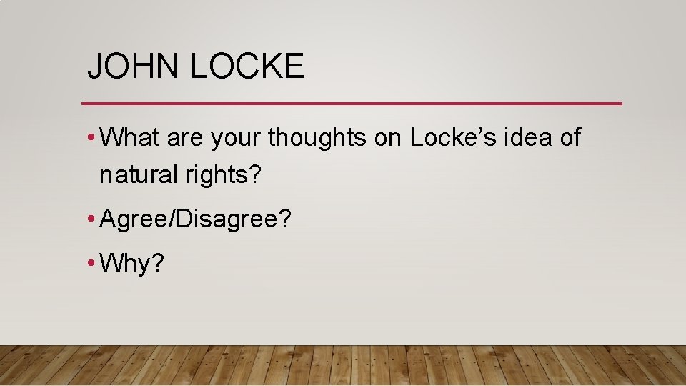 JOHN LOCKE • What are your thoughts on Locke’s idea of natural rights? •