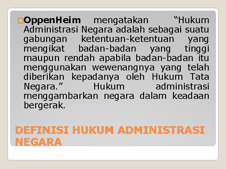 �Oppen. Heim mengatakan “Hukum Administrasi Negara adalah sebagai suatu gabungan ketentuan-ketentuan yang mengikat badan-badan