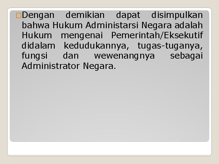 �Dengan demikian dapat disimpulkan bahwa Hukum Administarsi Negara adalah Hukum mengenai Pemerintah/Eksekutif didalam kedudukannya,