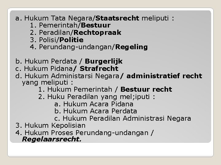 a. Hukum Tata Negara/Staatsrecht meliputi : 1. Pemerintah/Bestuur 2. Peradilan/Rechtopraak 3. Polisi/Politie 4. Perundang-undangan/Regeling