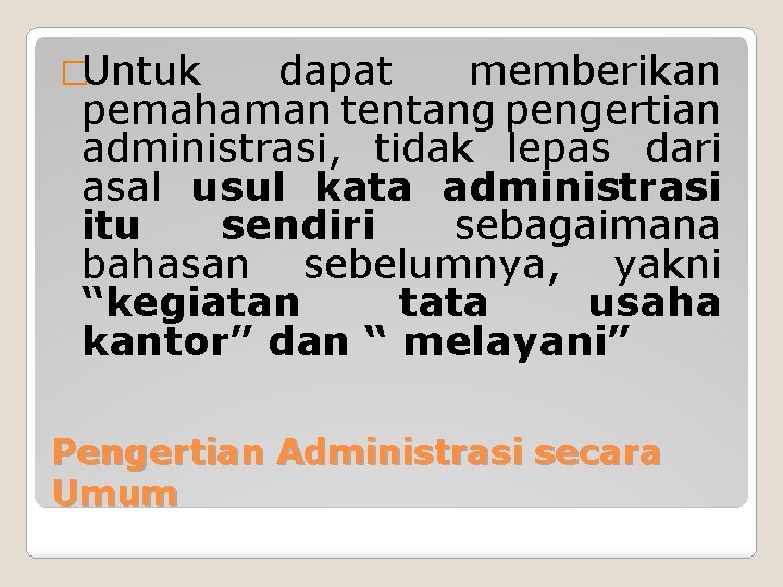 �Untuk dapat memberikan pemahaman tentang pengertian administrasi, tidak lepas dari asal usul kata administrasi