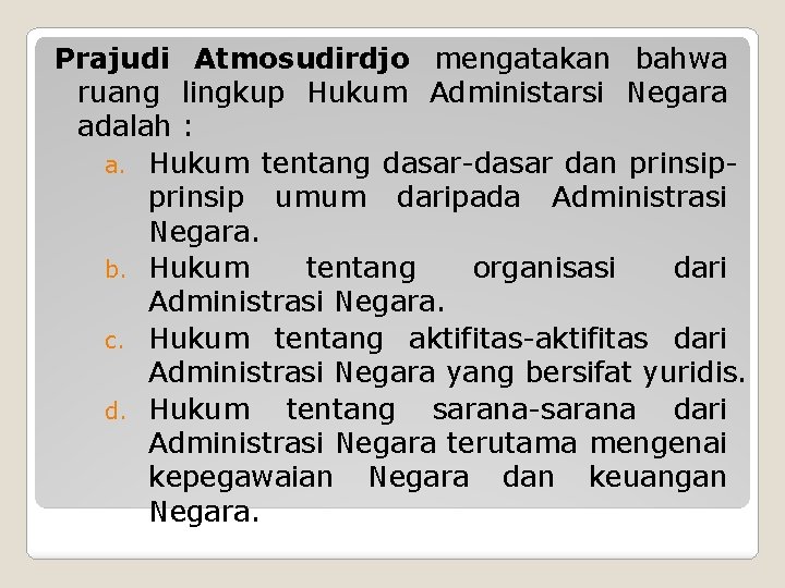 Prajudi Atmosudirdjo mengatakan bahwa ruang lingkup Hukum Administarsi Negara adalah : a. Hukum tentang