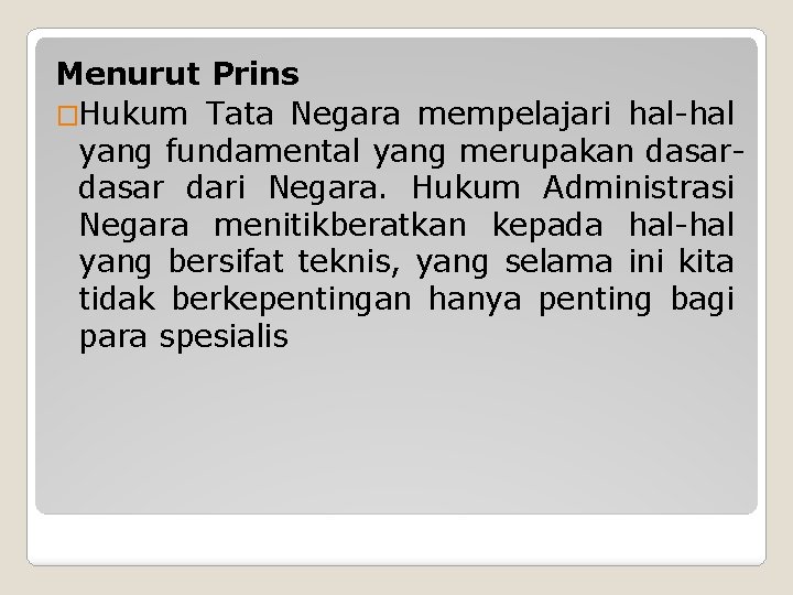 Menurut Prins �Hukum Tata Negara mempelajari hal-hal yang fundamental yang merupakan dasar dari Negara.