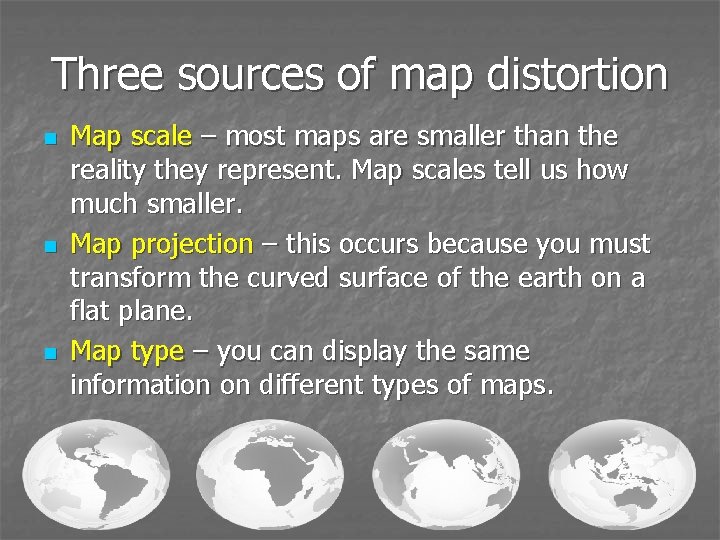 Three sources of map distortion n Map scale – most maps are smaller than