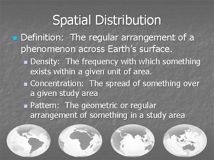 Spatial Distribution n Definition: The regular arrangement of a phenomenon across Earth’s surface. Density: