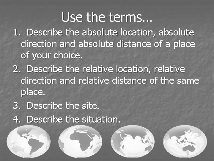 Use the terms… 1. Describe the absolute location, absolute direction and absolute distance of