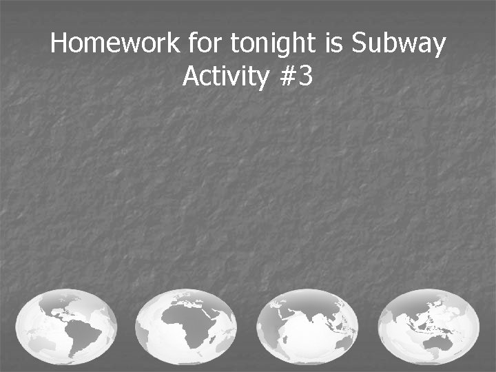 Homework for tonight is Subway Activity #3 