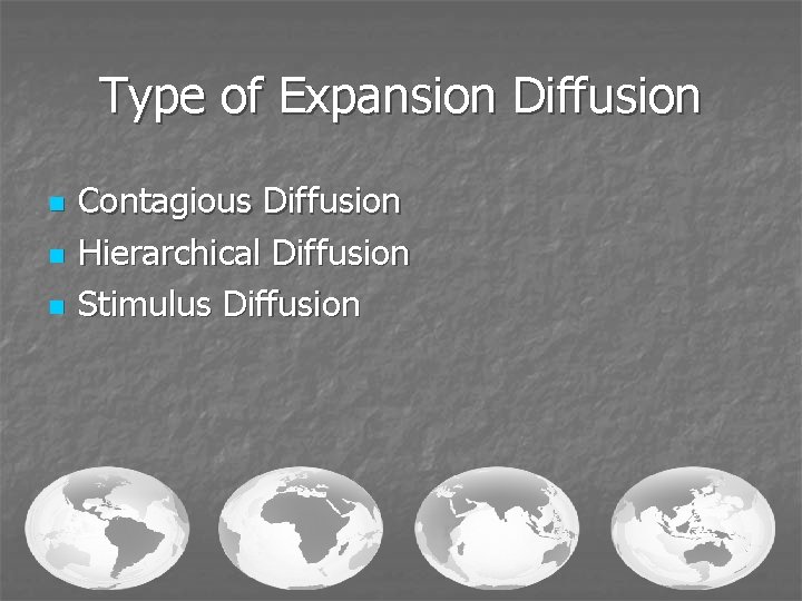 Type of Expansion Diffusion n Contagious Diffusion Hierarchical Diffusion Stimulus Diffusion 