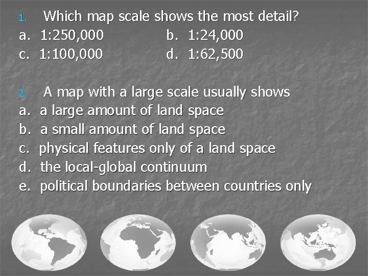 Which map scale shows the most detail? a. 1: 250, 000 b. 1: 24,