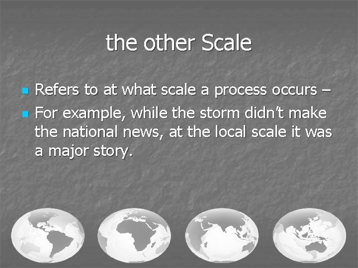 the other Scale n n Refers to at what scale a process occurs –