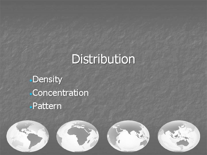 Distribution • Density • Concentration • Pattern 