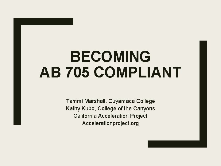 BECOMING AB 705 COMPLIANT Tammi Marshall, Cuyamaca College Kathy Kubo, College of the Canyons