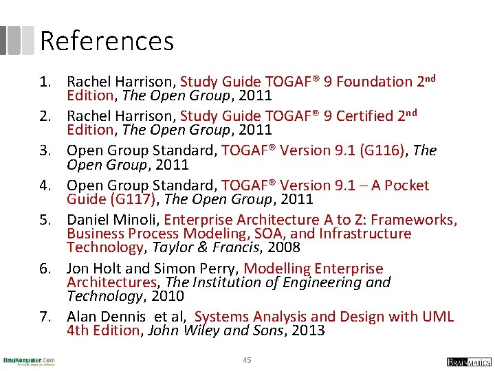 References 1. Rachel Harrison, Study Guide TOGAF® 9 Foundation 2 nd Edition, The Open References 1. Rachel Harrison, Study Guide TOGAF® 9 Foundation 2 nd Edition, The Open