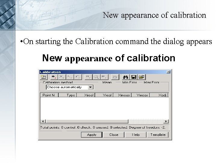 New appearance of calibration • On starting the Calibration command the dialog appears New