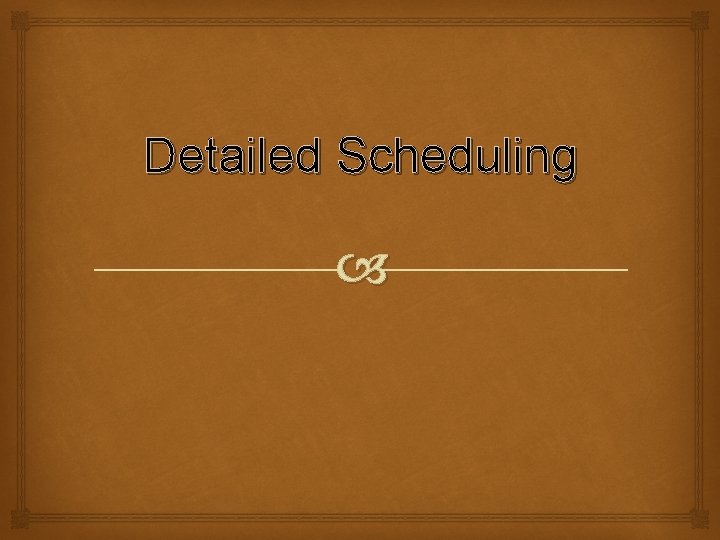 Detailed Scheduling 