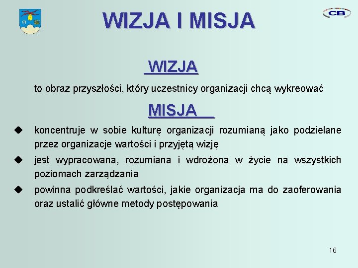 WIZJA I MISJA WIZJA to obraz przyszłości, który uczestnicy organizacji chcą wykreować MISJA koncentruje