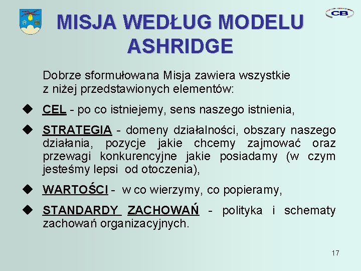 MISJA WEDŁUG MODELU ASHRIDGE Dobrze sformułowana Misja zawiera wszystkie z niżej przedstawionych elementów: CEL