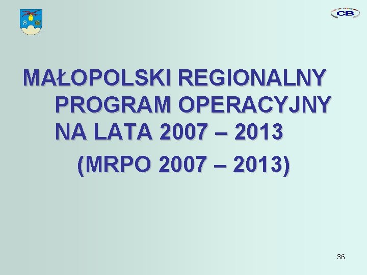 MAŁOPOLSKI REGIONALNY PROGRAM OPERACYJNY NA LATA 2007 – 2013 (MRPO 2007 – 2013) 36