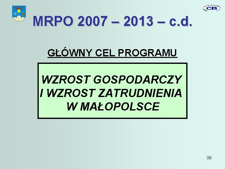 MRPO 2007 – 2013 – c. d. GŁÓWNY CEL PROGRAMU WZROST GOSPODARCZY I WZROST