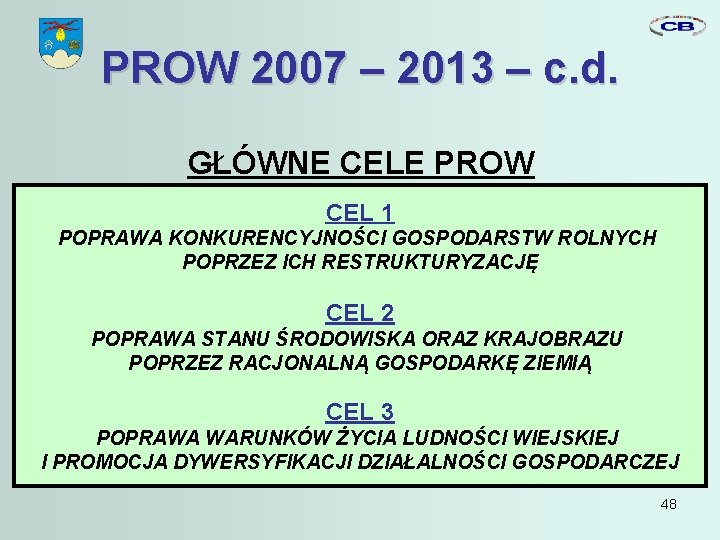 PROW 2007 – 2013 – c. d. GŁÓWNE CELE PROW CEL 1 POPRAWA KONKURENCYJNOŚCI