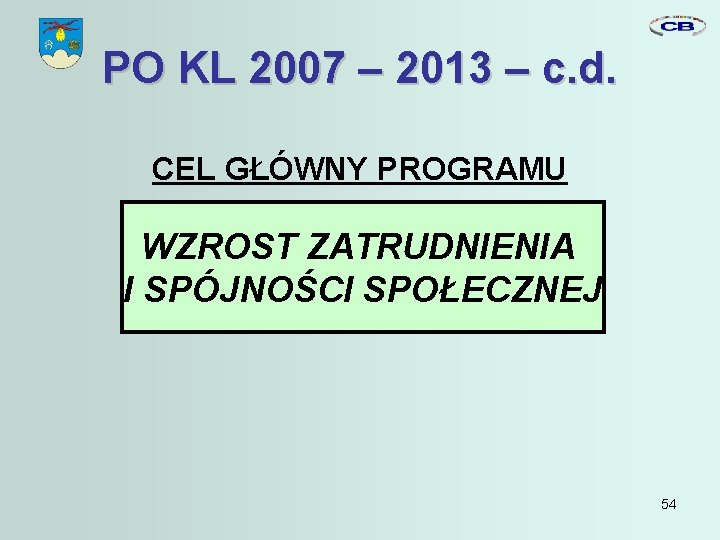 PO KL 2007 – 2013 – c. d. CEL GŁÓWNY PROGRAMU WZROST ZATRUDNIENIA I