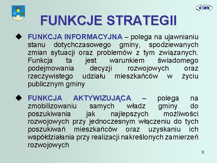 FUNKCJE STRATEGII FUNKCJA INFORMACYJNA – polega na ujawnianiu stanu dotychczasowego gminy, spodziewanych zmian sytuacji