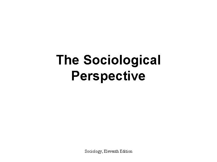 The Sociological Perspective Sociology, Eleventh Edition 