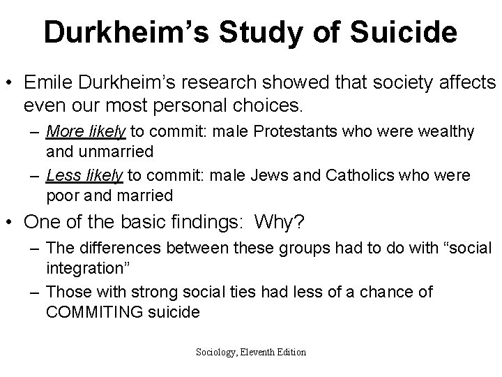 Durkheim’s Study of Suicide • Emile Durkheim’s research showed that society affects even our