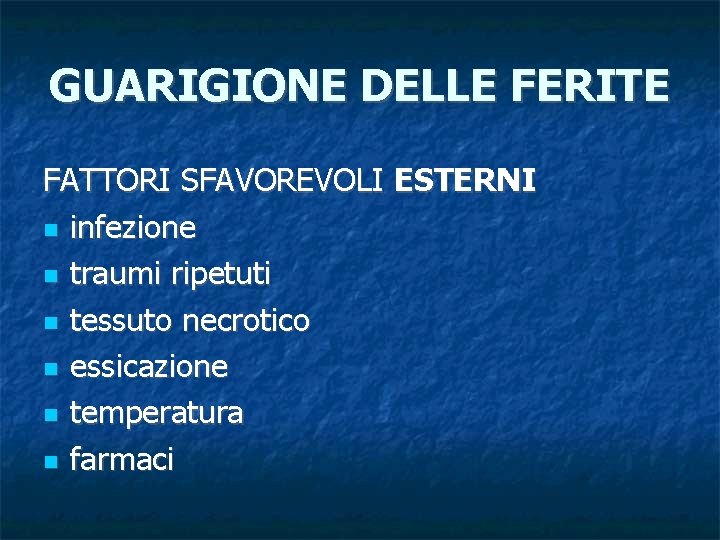 GUARIGIONE DELLE FERITE FATTORI SFAVOREVOLI ESTERNI infezione traumi ripetuti tessuto necrotico essicazione temperatura farmaci