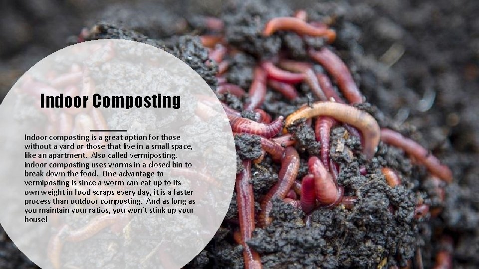 Indoor Composting Indoor composting is a great option for those without a yard or