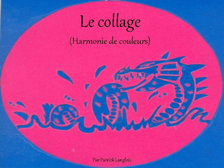 Le collage (Harmonie de couleurs) Par: Patrick Langlois 