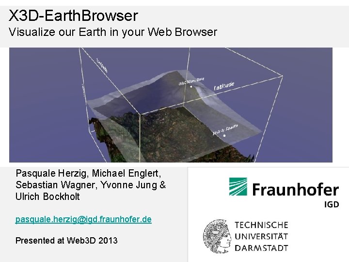 X 3 D-Earth. Browser Visualize our Earth in your Web Browser Pasquale Herzig, Michael