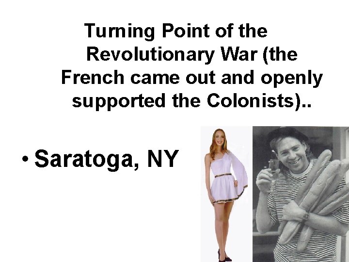 Turning Point of the Revolutionary War (the French came out and openly supported the