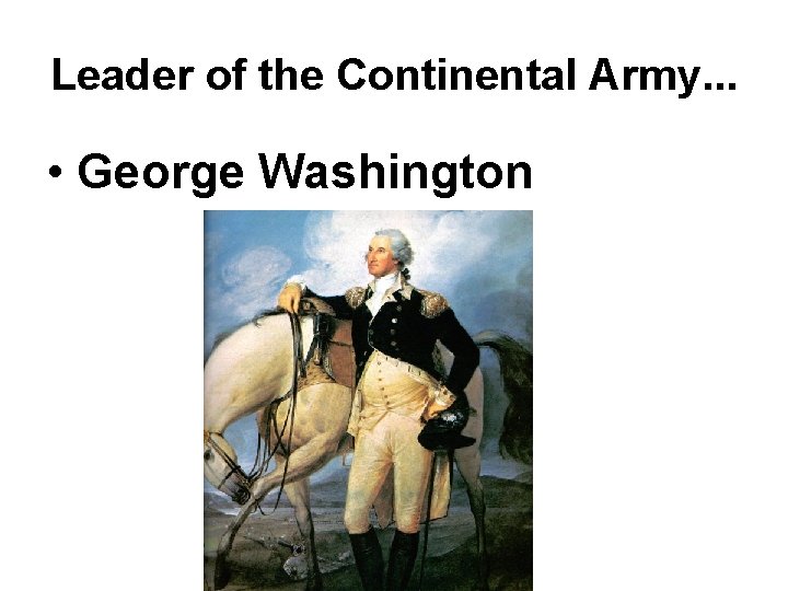 Leader of the Continental Army. . . • George Washington 