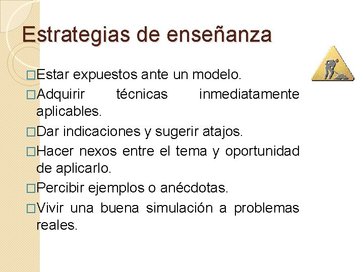 Estrategias de enseñanza �Estar expuestos ante un modelo. �Adquirir técnicas inmediatamente aplicables. �Dar indicaciones