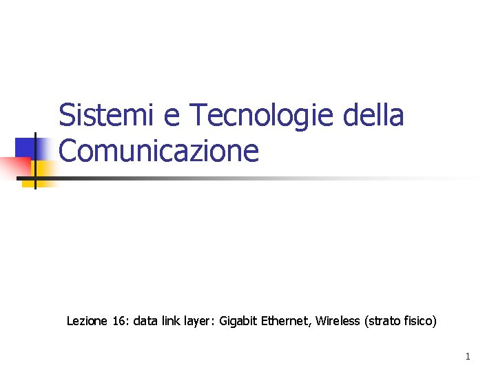 Sistemi e Tecnologie della Comunicazione Lezione 16: data link layer: Gigabit Ethernet, Wireless (strato
