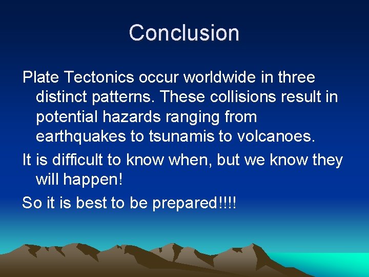 Conclusion Plate Tectonics occur worldwide in three distinct patterns. These collisions result in potential