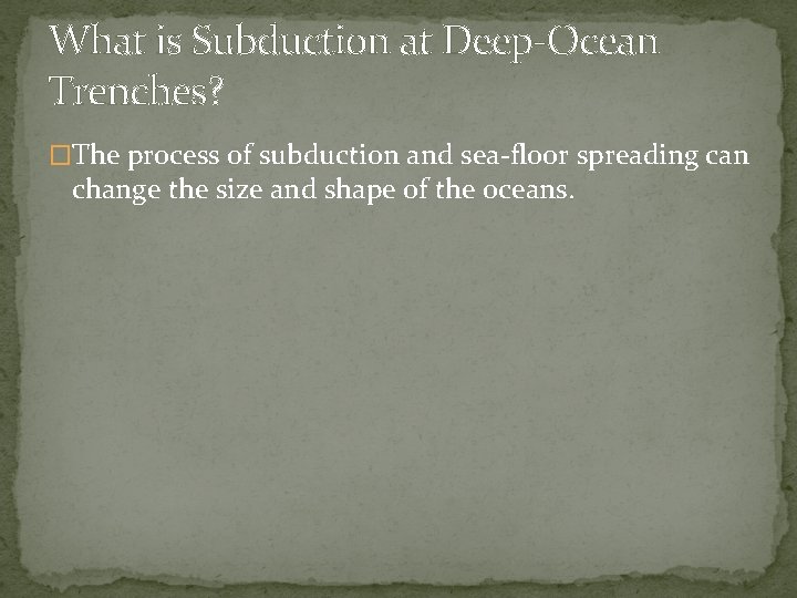 What is Subduction at Deep-Ocean Trenches? �The process of subduction and sea-floor spreading can